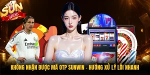 Không Nhận Được Mã OTP Sunwin - Hướng Xử Lý Lỗi Nhanh