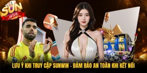 Lưu Ý Khi Truy Cập Sunwin - Đảm Bảo An Toàn Khi Kết Nối