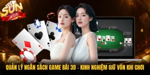 Quản Lý Ngân Sách Game Bài 3D - Kinh Nghiệm Giữ Vốn Khi Chơi